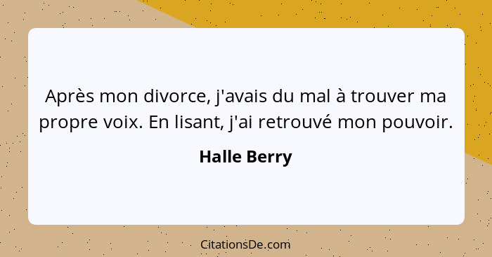 Après mon divorce, j'avais du mal à trouver ma propre voix. En lisant, j'ai retrouvé mon pouvoir.... - Halle Berry