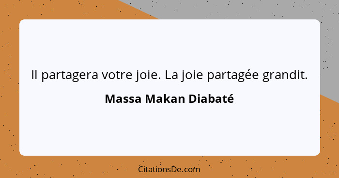 Il partagera votre joie. La joie partagée grandit.... - Massa Makan Diabaté