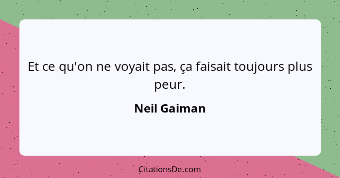 Et ce qu'on ne voyait pas, ça faisait toujours plus peur.... - Neil Gaiman