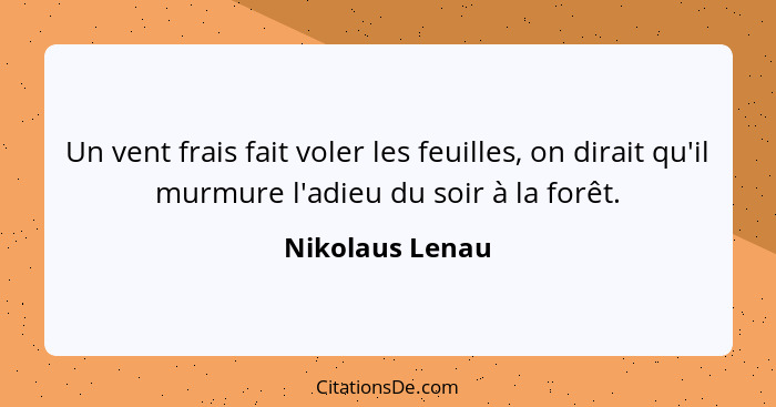 Un vent frais fait voler les feuilles, on dirait qu'il murmure l'adieu du soir à la forêt.... - Nikolaus Lenau