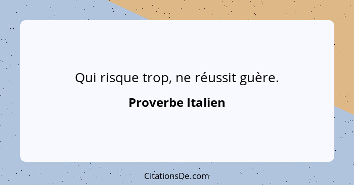 Qui risque trop, ne réussit guère.... - Proverbe Italien