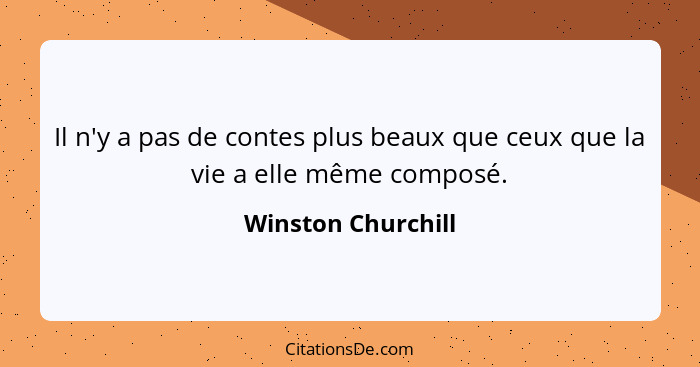 Il n'y a pas de contes plus beaux que ceux que la vie a elle même composé.... - Winston Churchill