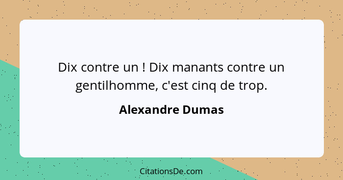 Dix contre un ! Dix manants contre un gentilhomme, c'est cinq de trop.... - Alexandre Dumas