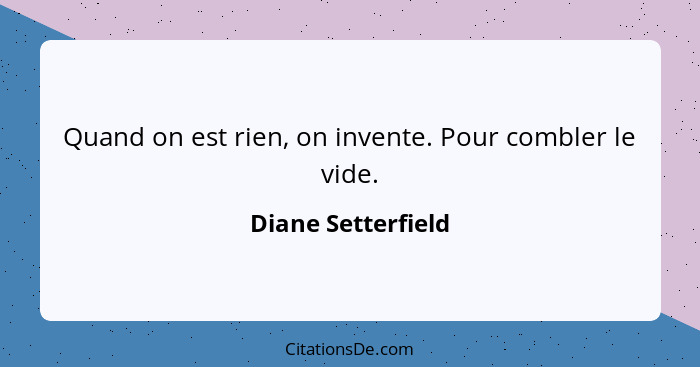 Quand on est rien, on invente. Pour combler le vide.... - Diane Setterfield