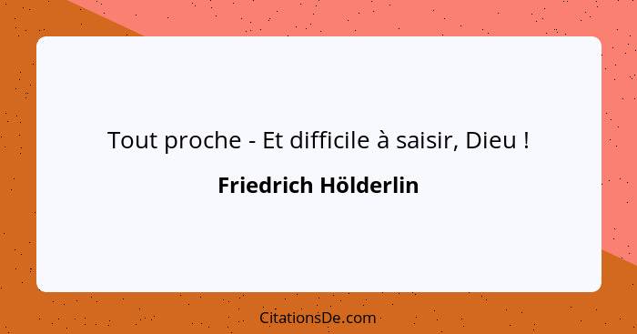 Tout proche - Et difficile à saisir, Dieu !... - Friedrich Hölderlin