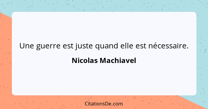 Une guerre est juste quand elle est nécessaire.... - Nicolas Machiavel