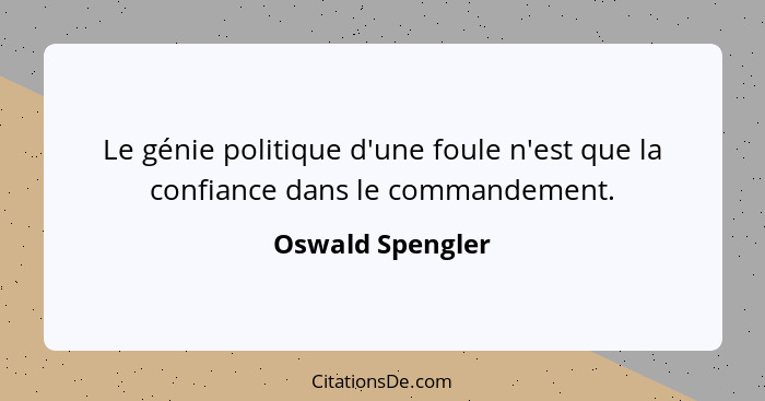 Le génie politique d'une foule n'est que la confiance dans le commandement.... - Oswald Spengler