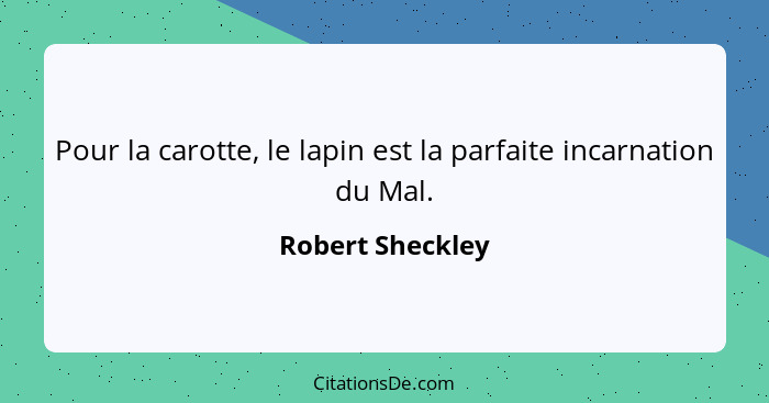 Pour la carotte, le lapin est la parfaite incarnation du Mal.... - Robert Sheckley