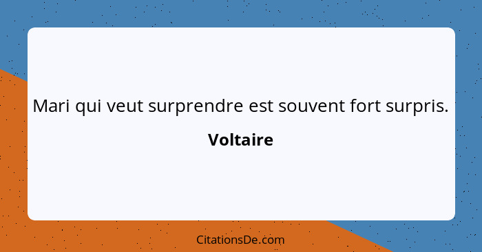 Mari qui veut surprendre est souvent fort surpris.... - Voltaire