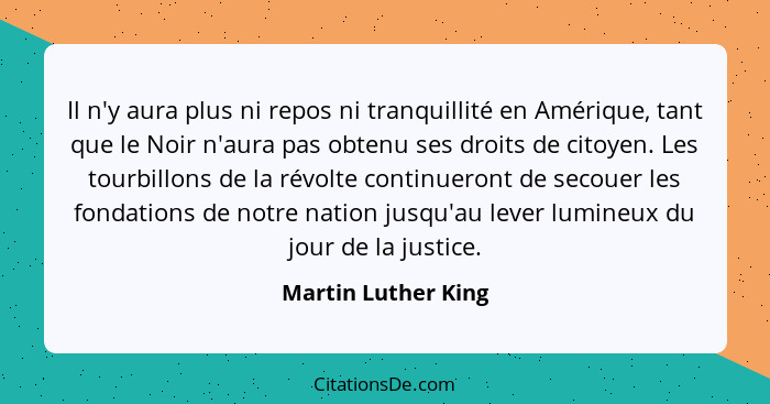 Il n'y aura plus ni repos ni tranquillité en Amérique, tant que le Noir n'aura pas obtenu ses droits de citoyen. Les tourbillons... - Martin Luther King