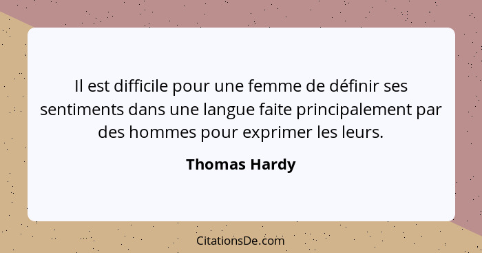 Il est difficile pour une femme de définir ses sentiments dans une langue faite principalement par des hommes pour exprimer les leurs.... - Thomas Hardy