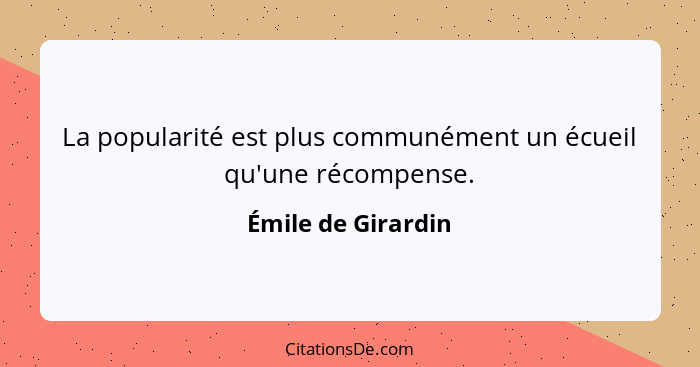 La popularité est plus communément un écueil qu'une récompense.... - Émile de Girardin