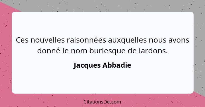 Ces nouvelles raisonnées auxquelles nous avons donné le nom burlesque de lardons.... - Jacques Abbadie