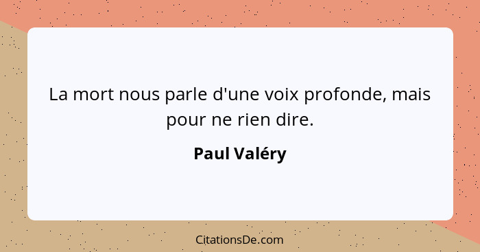 La mort nous parle d'une voix profonde, mais pour ne rien dire.... - Paul Valéry