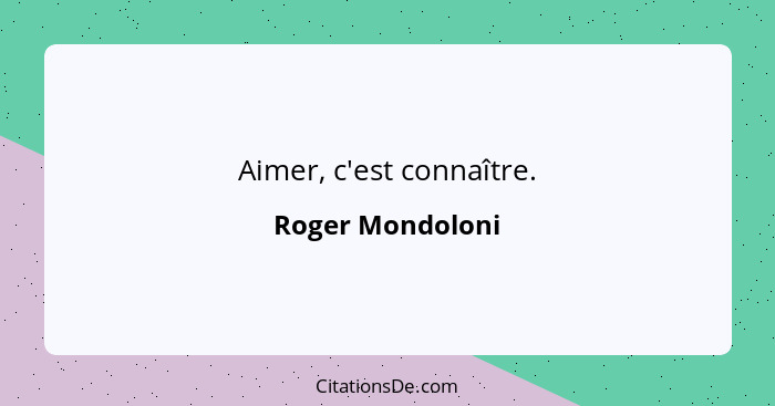 Aimer, c'est connaître.... - Roger Mondoloni