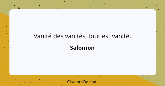 Vanité des vanités, tout est vanité.... - Salomon