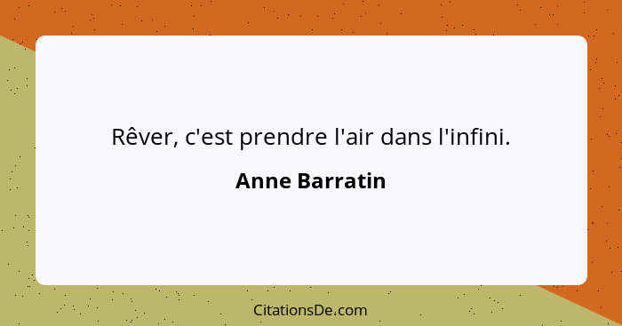 Rêver, c'est prendre l'air dans l'infini.... - Anne Barratin