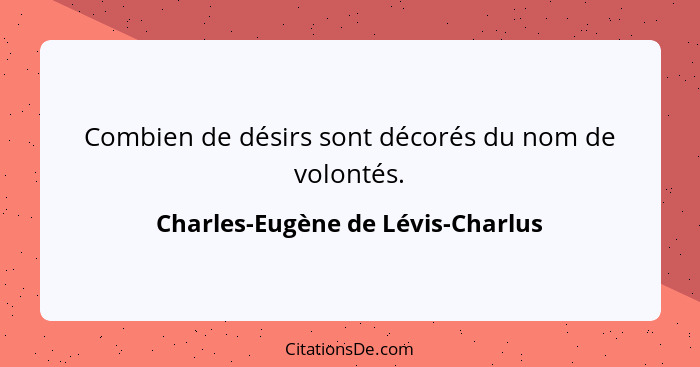 Combien de désirs sont décorés du nom de volontés.... - Charles-Eugène de Lévis-Charlus