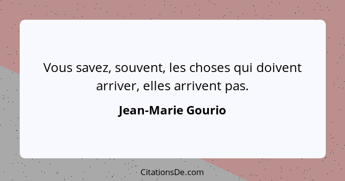 Vous savez, souvent, les choses qui doivent arriver, elles arrivent pas.... - Jean-Marie Gourio