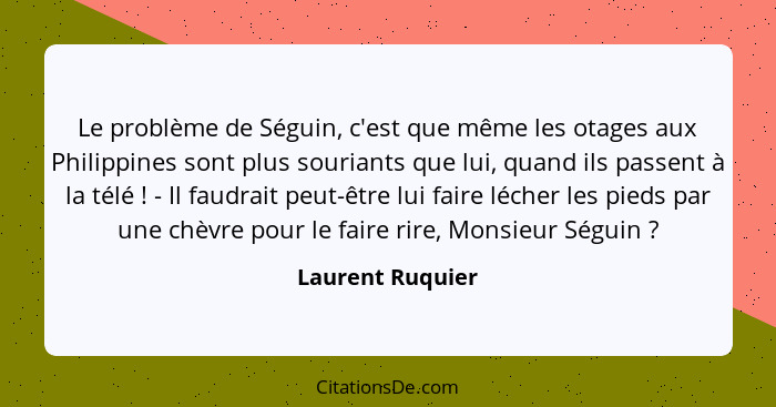 Le problème de Séguin, c'est que même les otages aux Philippines sont plus souriants que lui, quand ils passent à la télé ! - I... - Laurent Ruquier