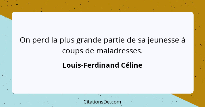 On perd la plus grande partie de sa jeunesse à coups de maladresses.... - Louis-Ferdinand Céline