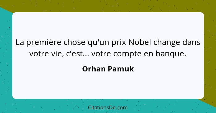 La première chose qu'un prix Nobel change dans votre vie, c'est... votre compte en banque.... - Orhan Pamuk