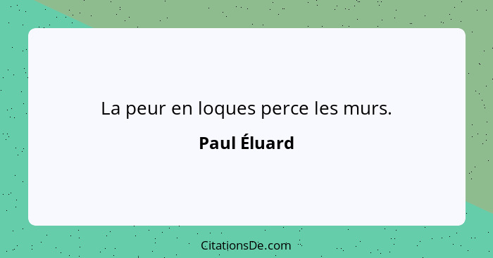 La peur en loques perce les murs.... - Paul Éluard