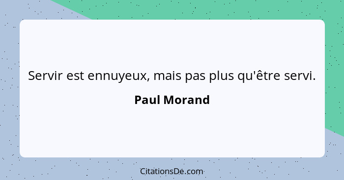 Servir est ennuyeux, mais pas plus qu'être servi.... - Paul Morand