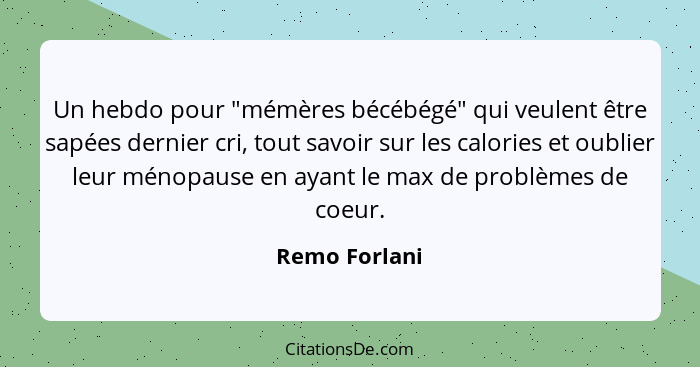 Un hebdo pour "mémères bécébégé" qui veulent être sapées dernier cri, tout savoir sur les calories et oublier leur ménopause en ayant l... - Remo Forlani