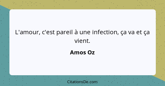 L'amour, c'est pareil à une infection, ça va et ça vient.... - Amos Oz