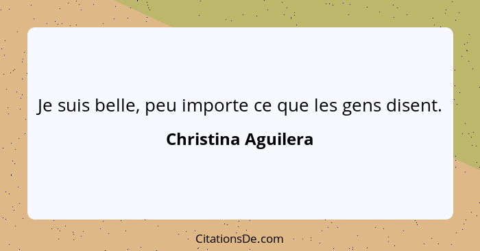 Je suis belle, peu importe ce que les gens disent.... - Christina Aguilera