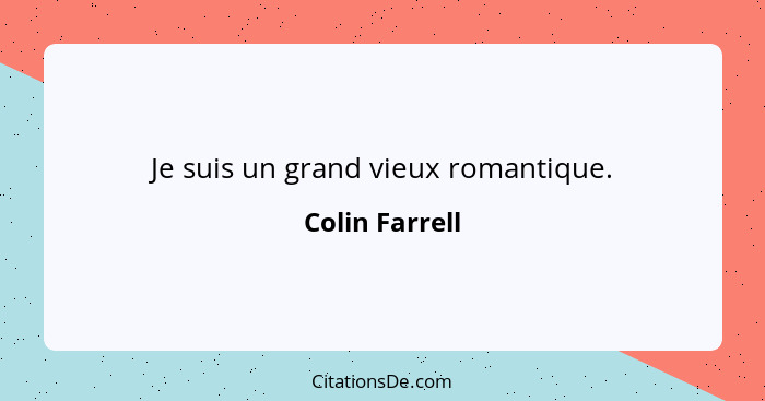 Je suis un grand vieux romantique.... - Colin Farrell