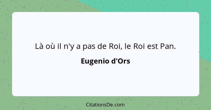 Là où il n'y a pas de Roi, le Roi est Pan.... - Eugenio d'Ors