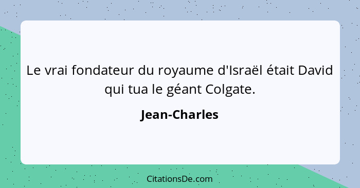 Le vrai fondateur du royaume d'Israël était David qui tua le géant Colgate.... - Jean-Charles