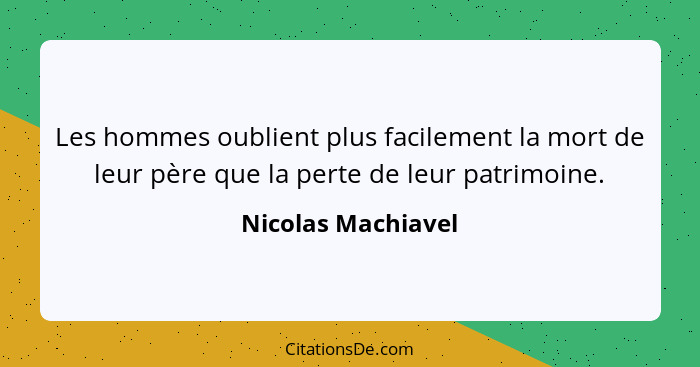 Les hommes oublient plus facilement la mort de leur père que la perte de leur patrimoine.... - Nicolas Machiavel