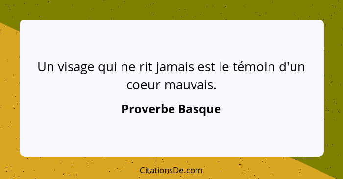 Un visage qui ne rit jamais est le témoin d'un coeur mauvais.... - Proverbe Basque