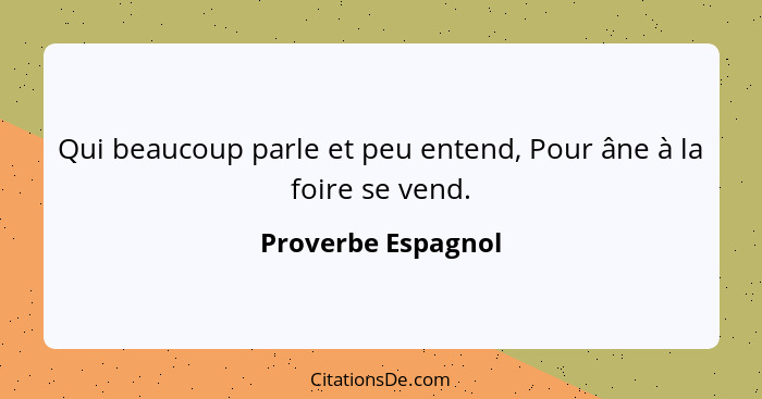 Qui beaucoup parle et peu entend, Pour âne à la foire se vend.... - Proverbe Espagnol