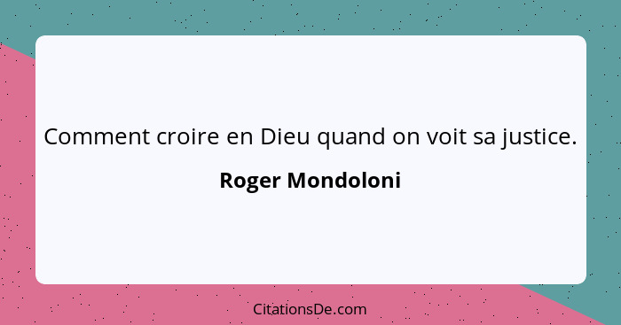 Comment croire en Dieu quand on voit sa justice.... - Roger Mondoloni