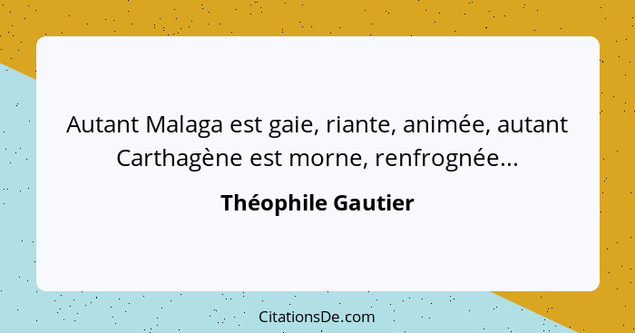 Autant Malaga est gaie, riante, animée, autant Carthagène est morne, renfrognée...... - Théophile Gautier