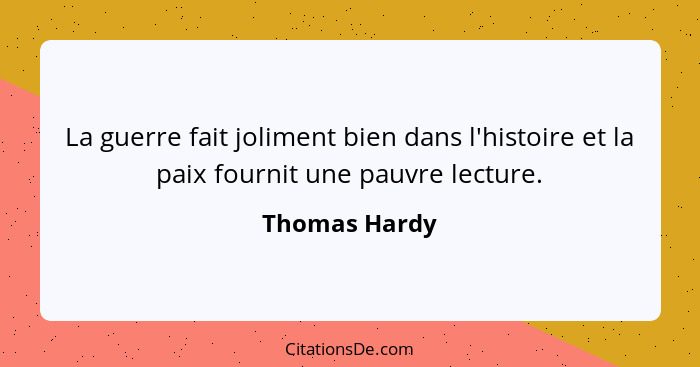 La guerre fait joliment bien dans l'histoire et la paix fournit une pauvre lecture.... - Thomas Hardy