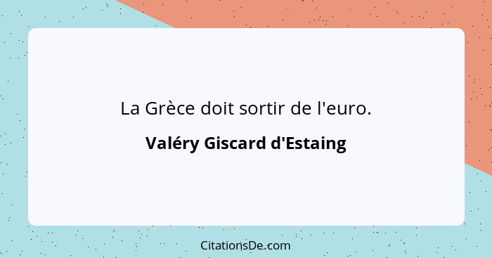 La Grèce doit sortir de l'euro.... - Valéry Giscard d'Estaing