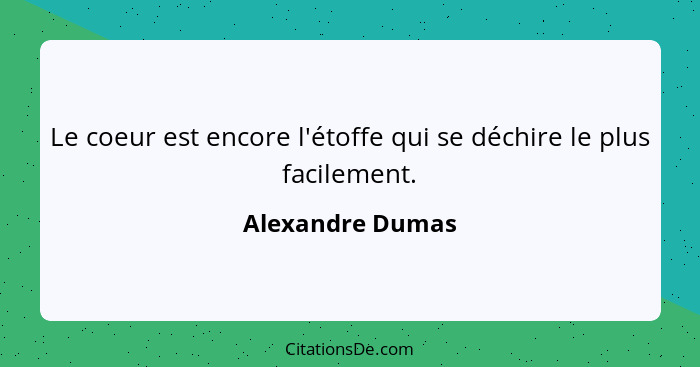 Le coeur est encore l'étoffe qui se déchire le plus facilement.... - Alexandre Dumas