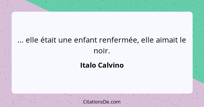 ... elle était une enfant renfermée, elle aimait le noir.... - Italo Calvino