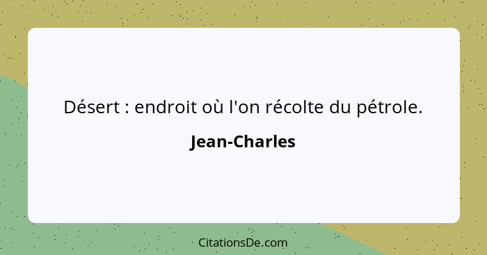 Désert : endroit où l'on récolte du pétrole.... - Jean-Charles