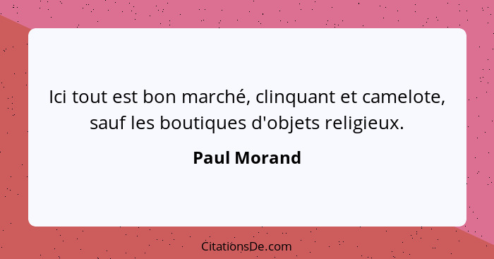 Ici tout est bon marché, clinquant et camelote, sauf les boutiques d'objets religieux.... - Paul Morand