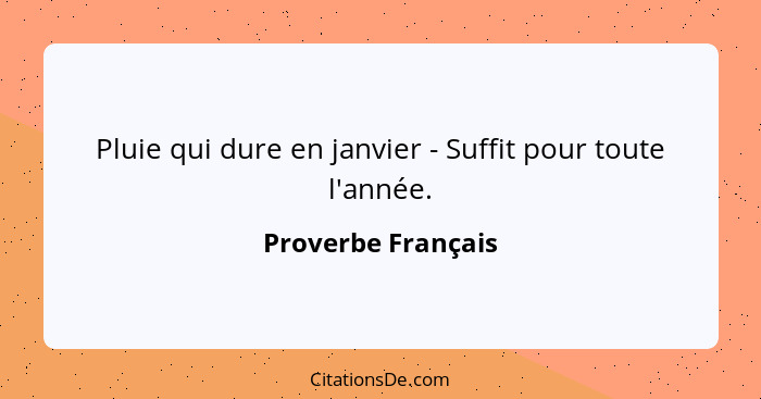 Pluie qui dure en janvier - Suffit pour toute l'année.... - Proverbe Français