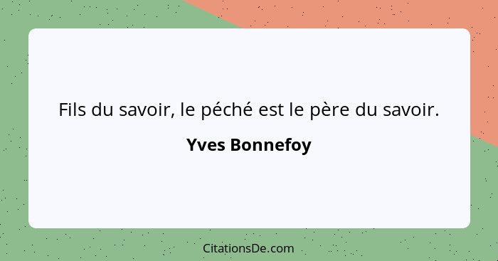 Fils du savoir, le péché est le père du savoir.... - Yves Bonnefoy