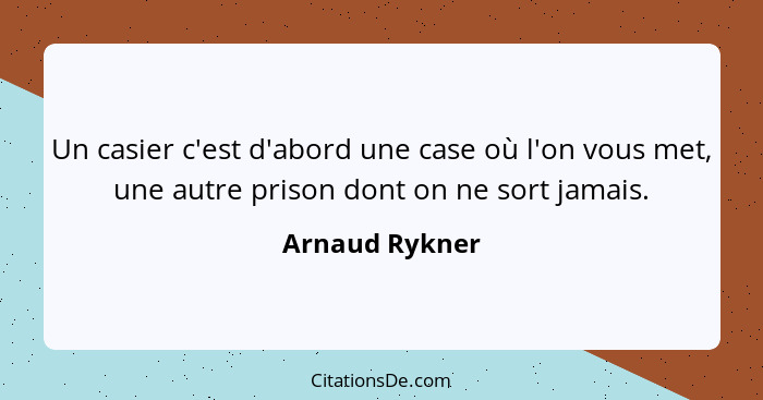 Un casier c'est d'abord une case où l'on vous met, une autre prison dont on ne sort jamais.... - Arnaud Rykner