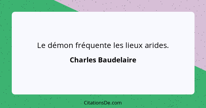 Le démon fréquente les lieux arides.... - Charles Baudelaire