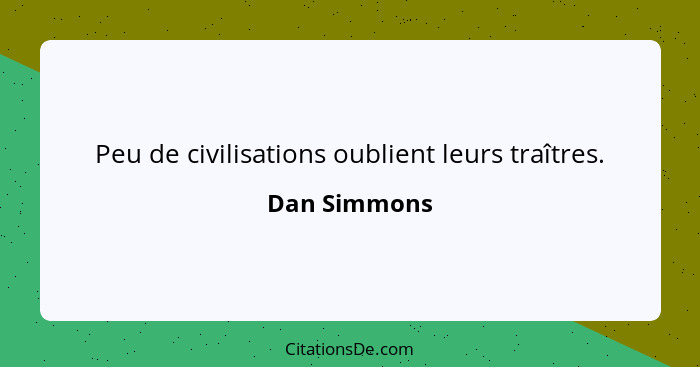 Peu de civilisations oublient leurs traîtres.... - Dan Simmons